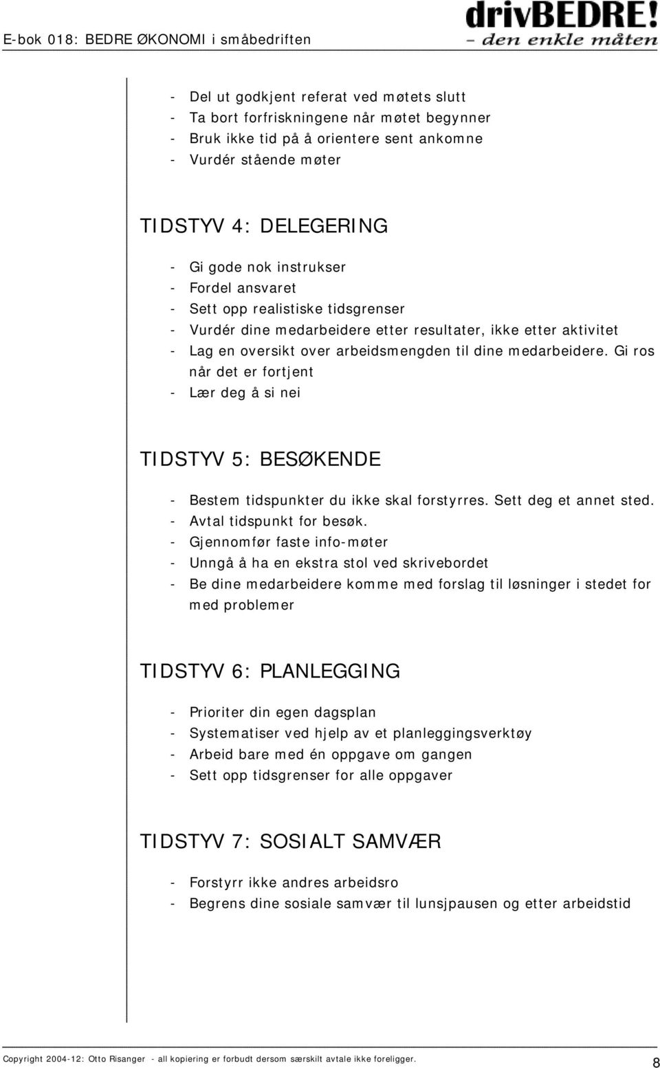 Gi ros når det er fortjent - Lær deg å si nei TIDSTYV 5: BESØKENDE - Bestem tidspunkter du ikke skal forstyrres. Sett deg et annet sted. - Avtal tidspunkt for besøk.