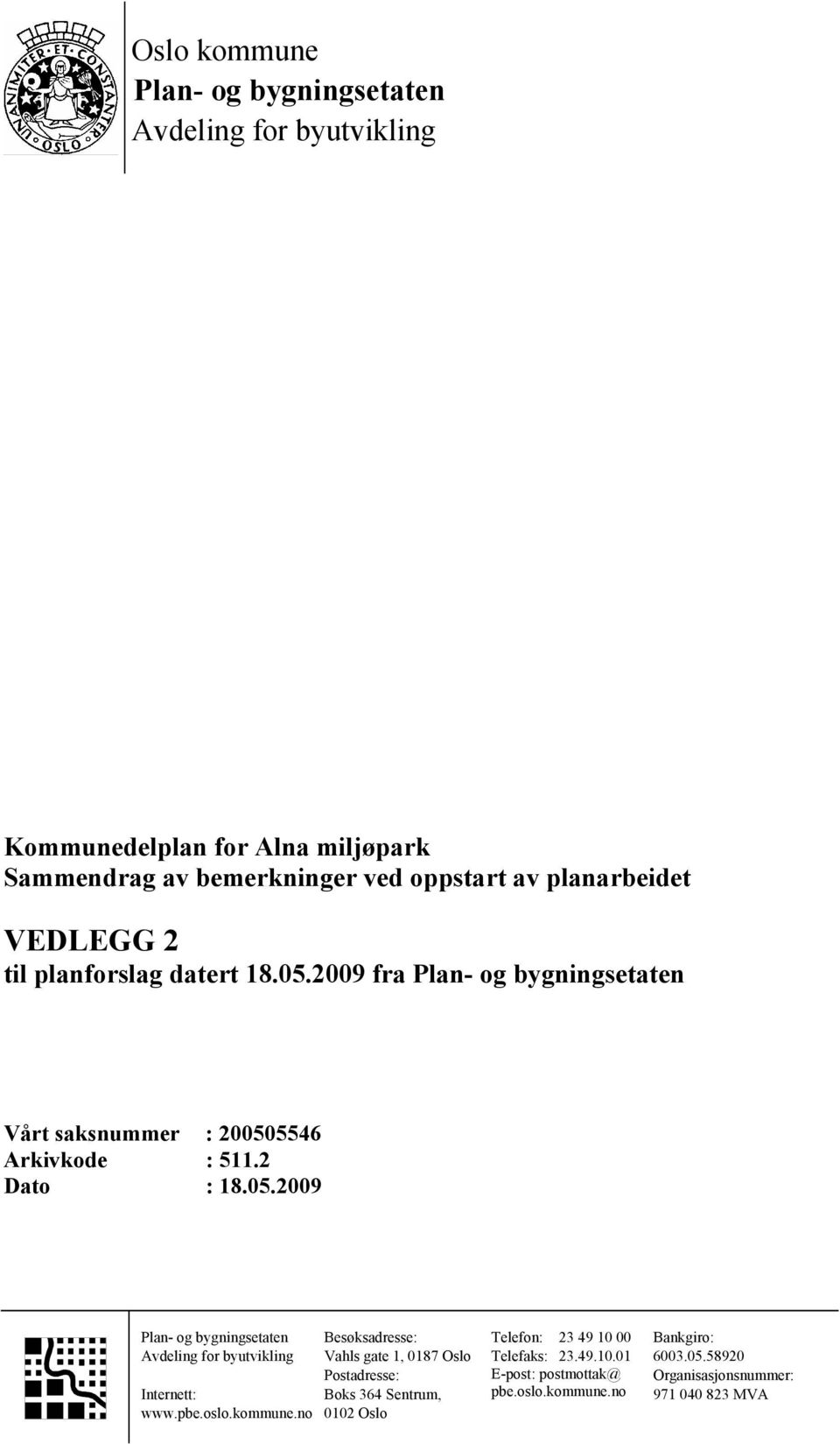 pbe.oslo.kommune.no Besøksadresse: Vahls gate 1, 0187 Oslo Postadresse: Boks 364 Sentrum, 0102 Oslo Telefon: 23 49 10 00 Telefaks: 23.49.10.01 E-post: postmottak@ pbe.