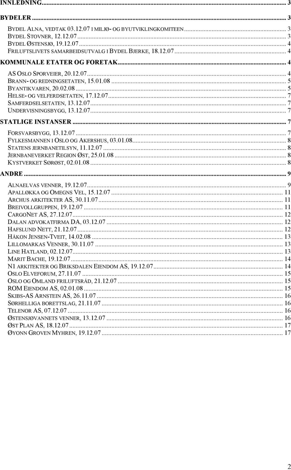 12.07... 7 UNDERVISNINGSBYGG, 13.12.07... 7 STATLIGE INSTANSER... 7 FORSVARSBYGG, 13.12.07... 7 FYLKESMANNEN I OSLO OG AKERSHUS, 03.01.08... 8 STATENS JERNBANETILSYN, 11.12.07... 8 JERNBANEVERKET REGION ØST, 25.