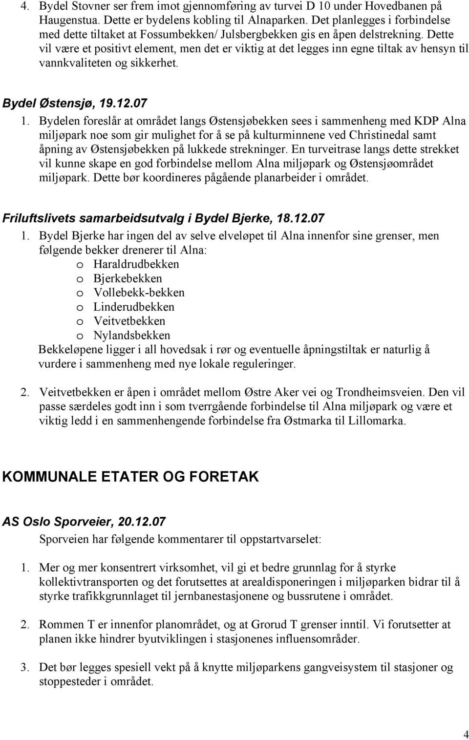 Dette vil være et positivt element, men det er viktig at det legges inn egne tiltak av hensyn til vannkvaliteten og sikkerhet. Bydel Østensjø, 19.12.07 1.