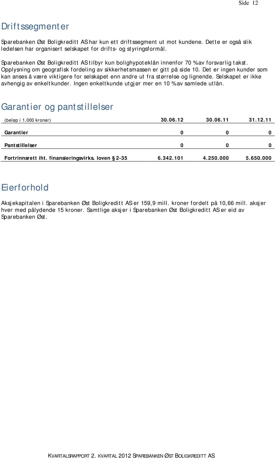 Det er ingen kunder som kan anses å være viktigere for selskapet enn andre ut fra størrelse og lignende. Selskapet er ikke avhengig av enkeltkunder.