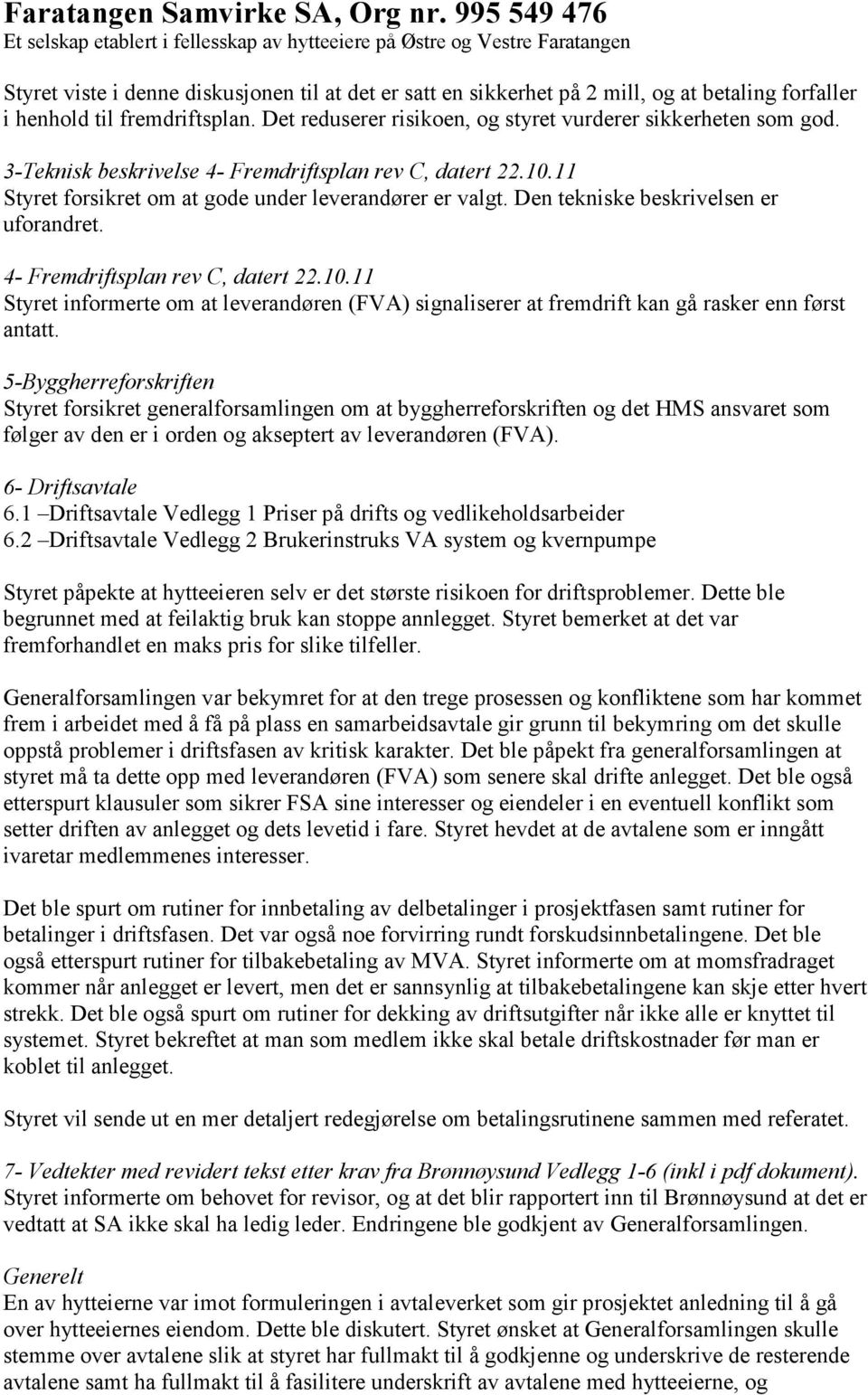 5-Byggherreforskriften Styret forsikret generalforsamlingen om at byggherreforskriften og det HMS ansvaret som følger av den er i orden og akseptert av leverandøren (FVA). 6- Driftsavtale 6.