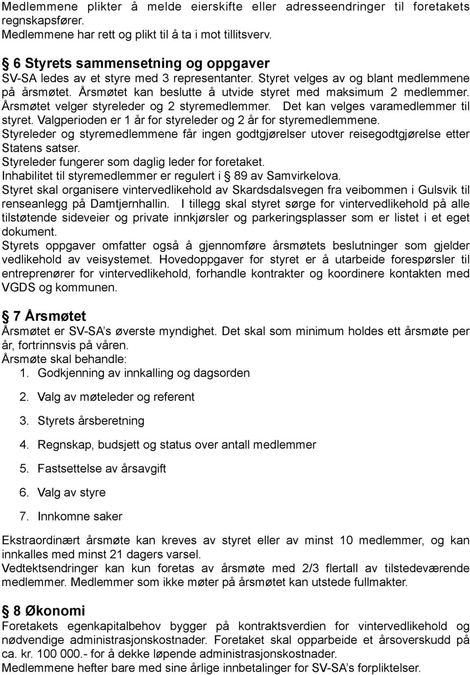 Årsmøtet velger styreleder og 2 styremedlemmer. Det kan velges varamedlemmer til styret. Valgperioden er 1 år for styreleder og 2 år for styremedlemmene.