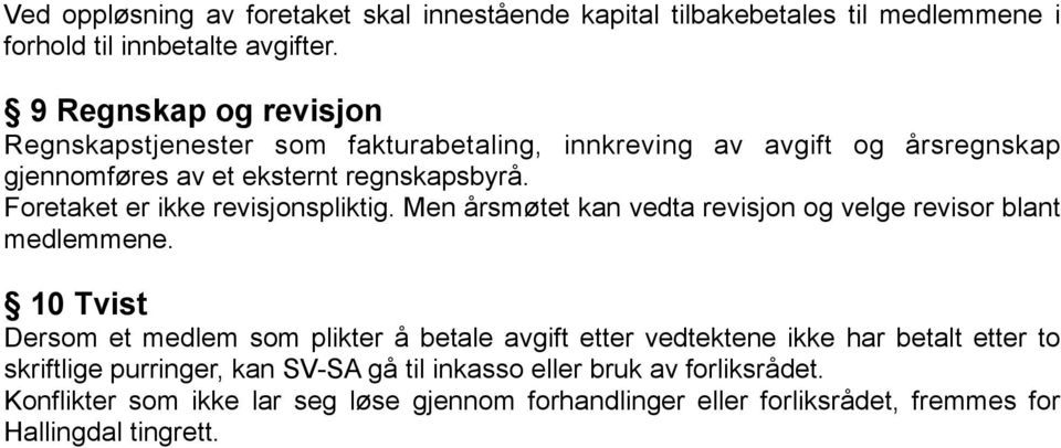 Foretaket er ikke revisjonspliktig. Men årsmøtet kan vedta revisjon og velge revisor blant medlemmene.