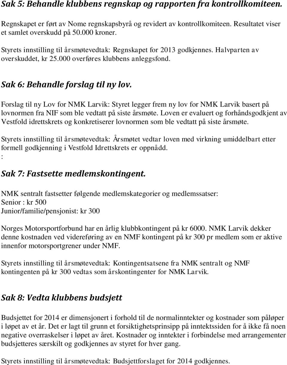 Forslag til ny Lov for NMK Larvik: Styret legger frem ny lov for NMK Larvik basert på lovnormen fra NIF som ble vedtatt på siste årsmøte.