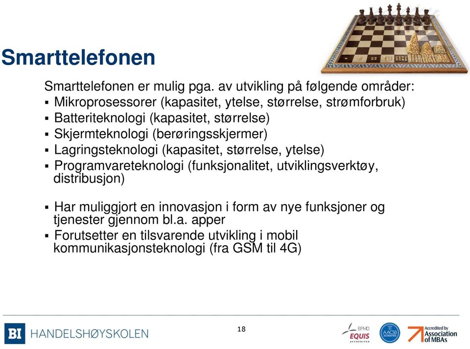 størrelse) Skjermteknologi (berøringsskjermer) Lagringsteknologi (kapasitet, størrelse, ytelse) Programvareteknologi