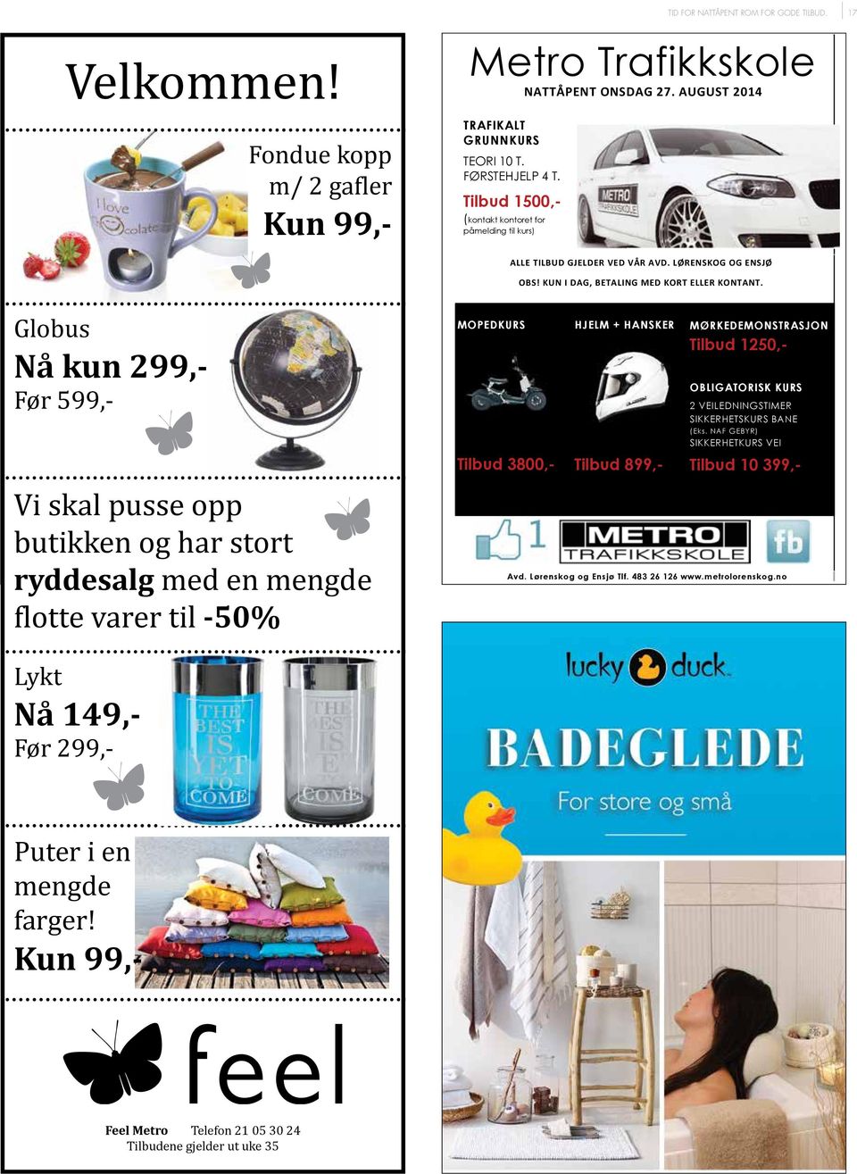 Globus Nå kun 299,- Før 599,- Vi skal pusse opp butikken og har stort ryddesalg med en mengde flotte varer til MOPEDKURS Tilbud 3800,- HJELM + HANSKER Tilbud 899,- MØRKEDEMONSTRASJON Tilbud 1250,-