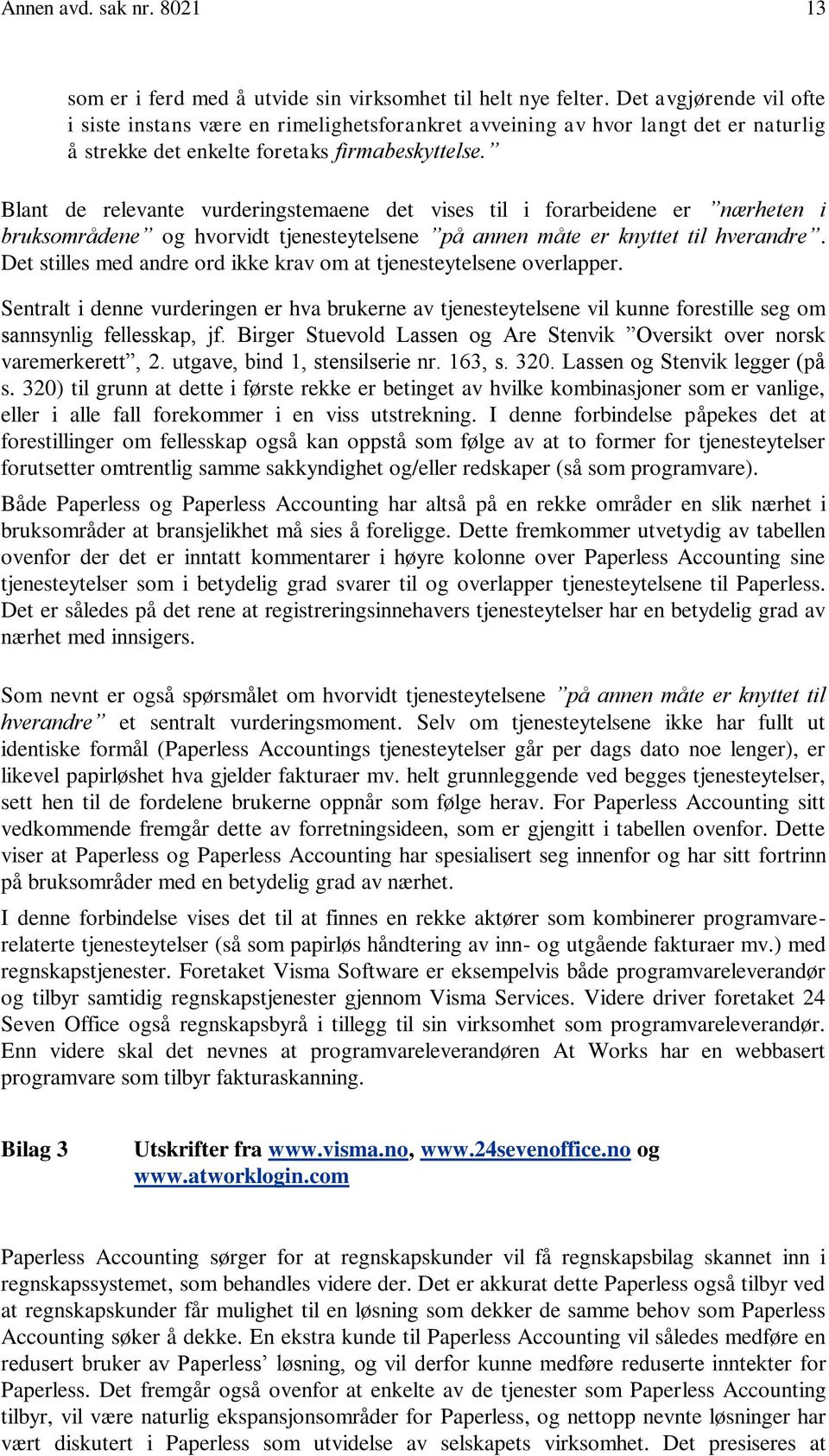 Blant de relevante vurderingstemaene det vises til i forarbeidene er nærheten i bruksområdene og hvorvidt tjenesteytelsene på annen måte er knyttet til hverandre.