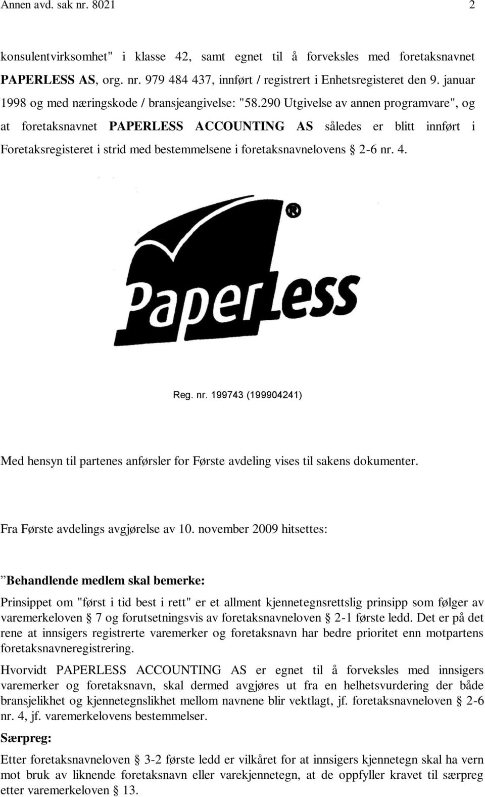 290 Utgivelse av annen programvare", og at foretaksnavnet PAPERLESS ACCOUNTING AS således er blitt innført i Foretaksregisteret i strid med bestemmelsene i foretaksnavnelovens 2-6 nr.