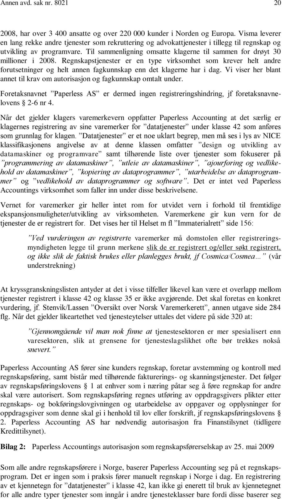 Til sammenligning omsatte klagerne til sammen for drøyt 30 millioner i 2008.