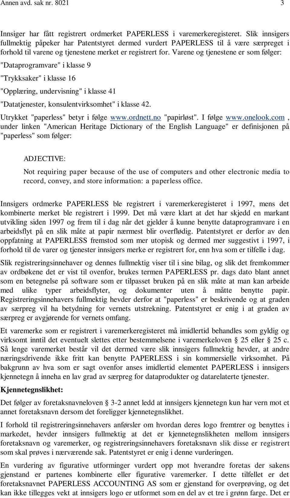 Varene og tjenestene er som følger: "Dataprogramvare" i klasse 9 "Trykksaker" i klasse 16 "Opplæring, undervisning" i klasse 41 "Datatjenester, konsulentvirksomhet" i klasse 42.