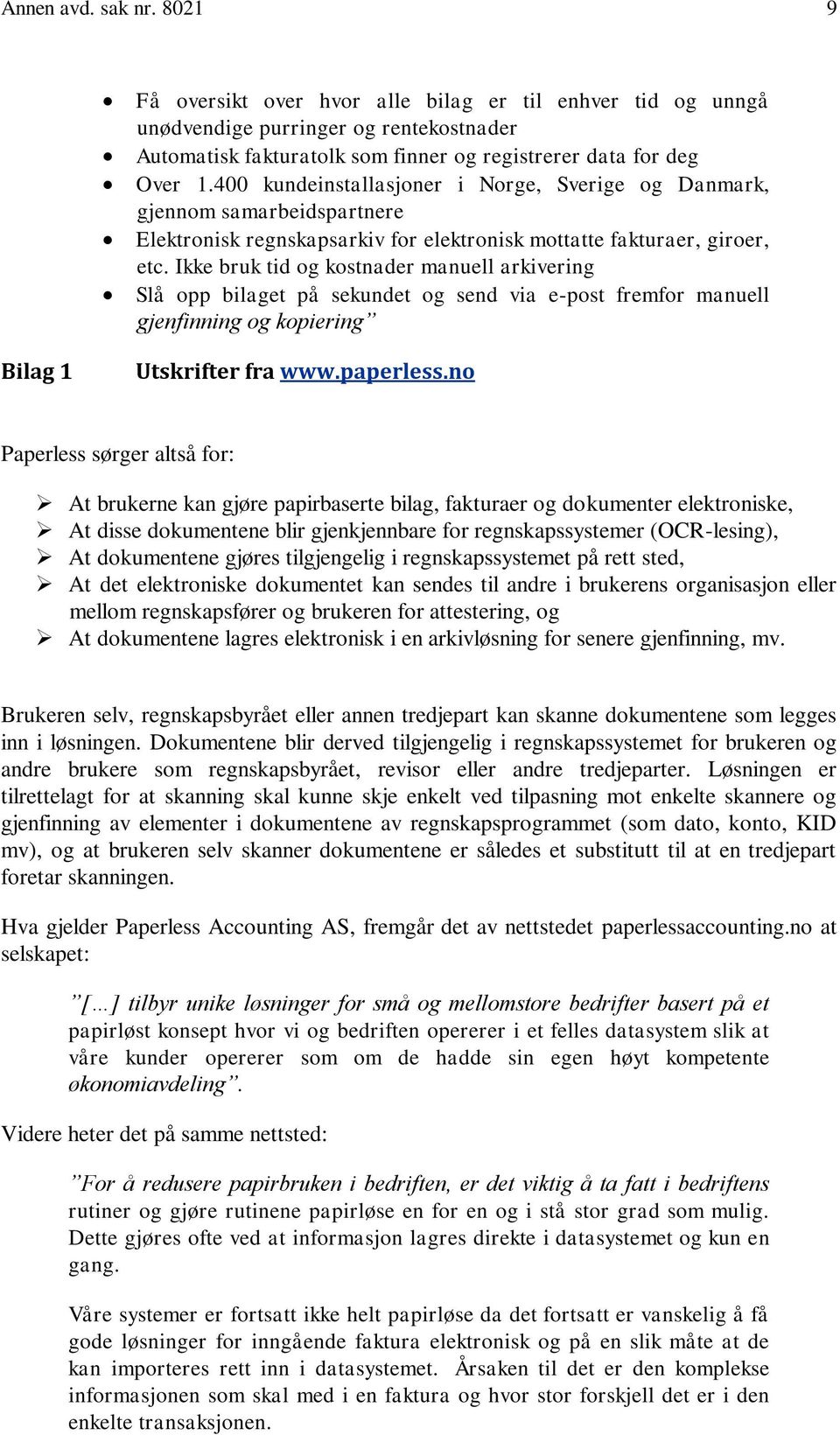 Ikke bruk tid og kostnader manuell arkivering Slå opp bilaget på sekundet og send via e-post fremfor manuell gjenfinning og kopiering Bilag 1 Utskrifter fra www.paperless.