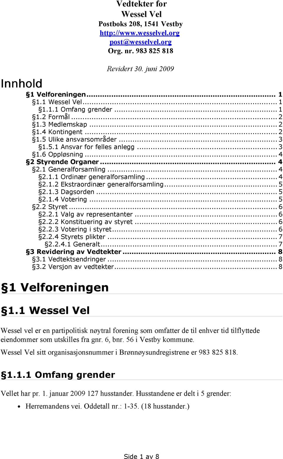 .. 4 2.1.2 Ekstraordinær generalforsamling... 5 2.1.3 Dagsorden... 5 2.1.4 Votering... 5 2.2 Styret... 6 2.2.1 Valg av representanter... 6 2.2.2 Konstituering av styret... 6 2.2.3 Votering i styret.