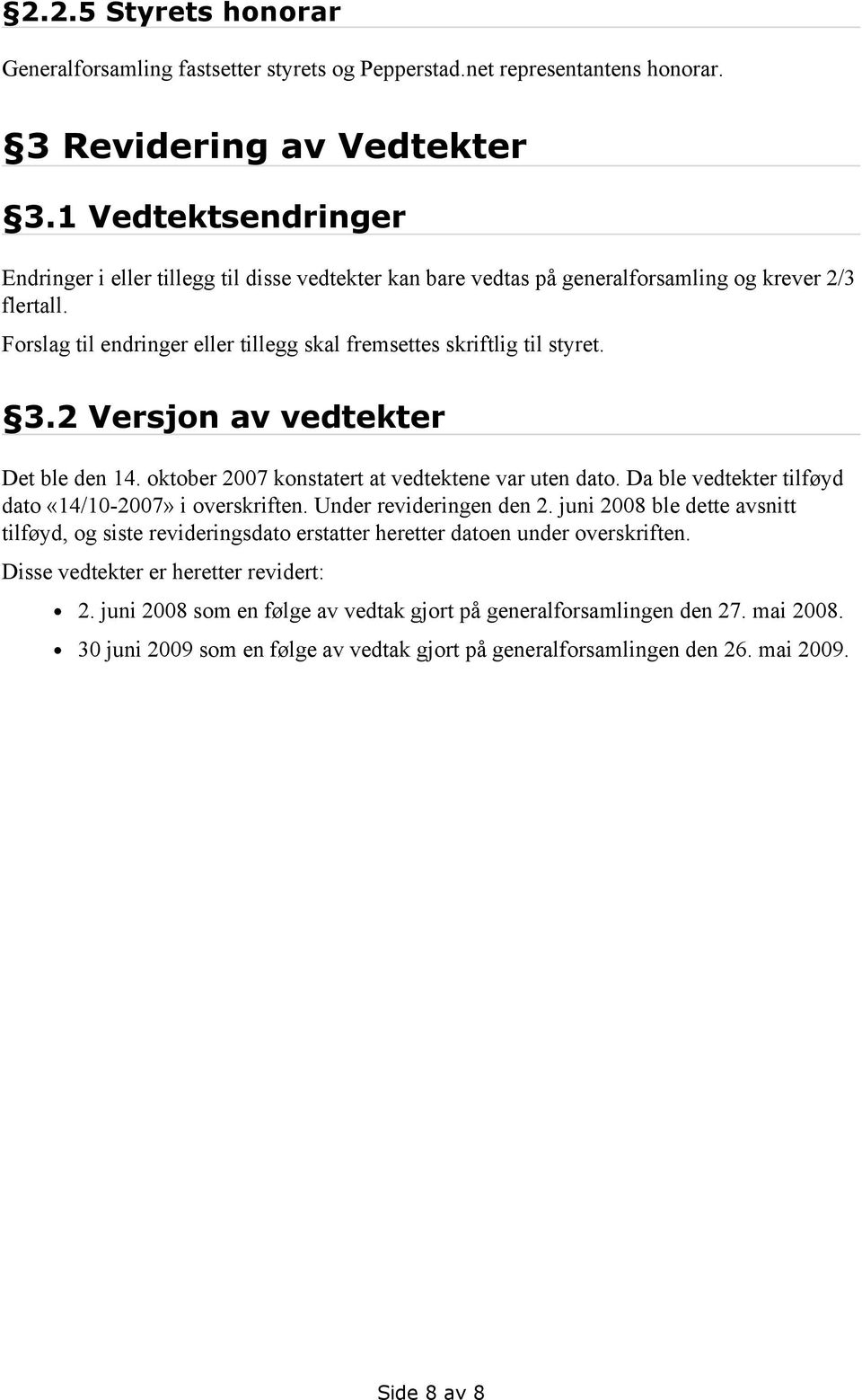 3.2 Versjon av vedtekter Det ble den 14. oktober 2007 konstatert at vedtektene var uten dato. Da ble vedtekter tilføyd dato «14/10-2007» i overskriften. Under revideringen den 2.