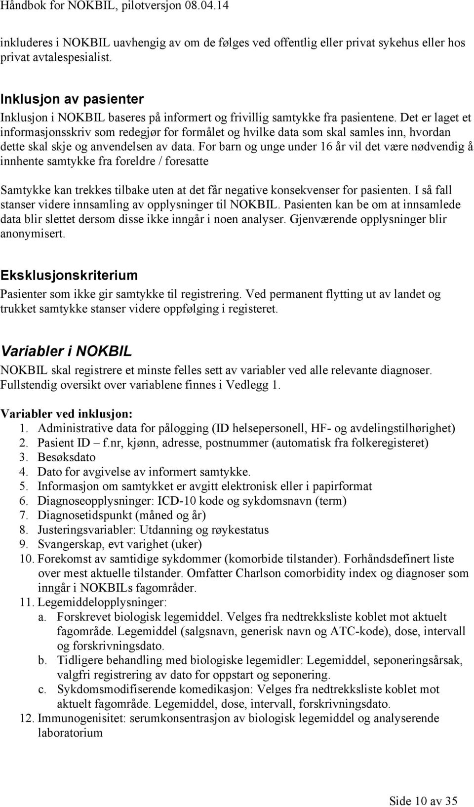 Det er laget et informasjonsskriv som redegjør for formålet og hvilke data som skal samles inn, hvordan dette skal skje og anvendelsen av data.