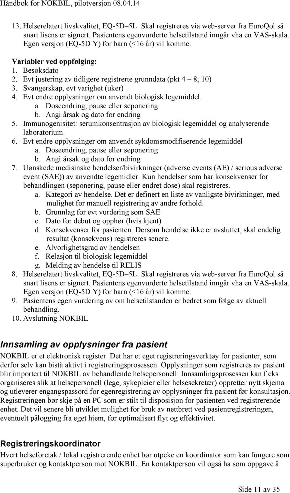 Evt endre opplysninger om anvendt biologisk legemiddel. a. Doseendring, pause eller seponering b. Angi årsak og dato for endring 5.