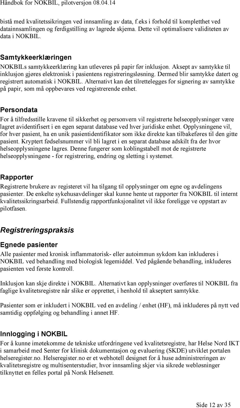 Dermed blir samtykke datert og registrert automatisk i NOKBIL. Alternativt kan det tilrettelegges for signering av samtykke på papir, som må oppbevares ved registrerende enhet.