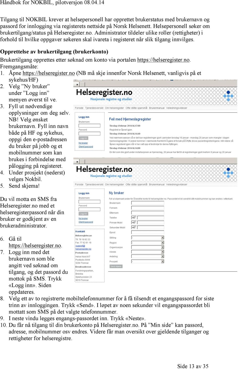 Administrator tildeler ulike roller (rettigheter) i forhold til hvilke oppgaver søkeren skal ivareta i registeret når slik tilgang innvilges.