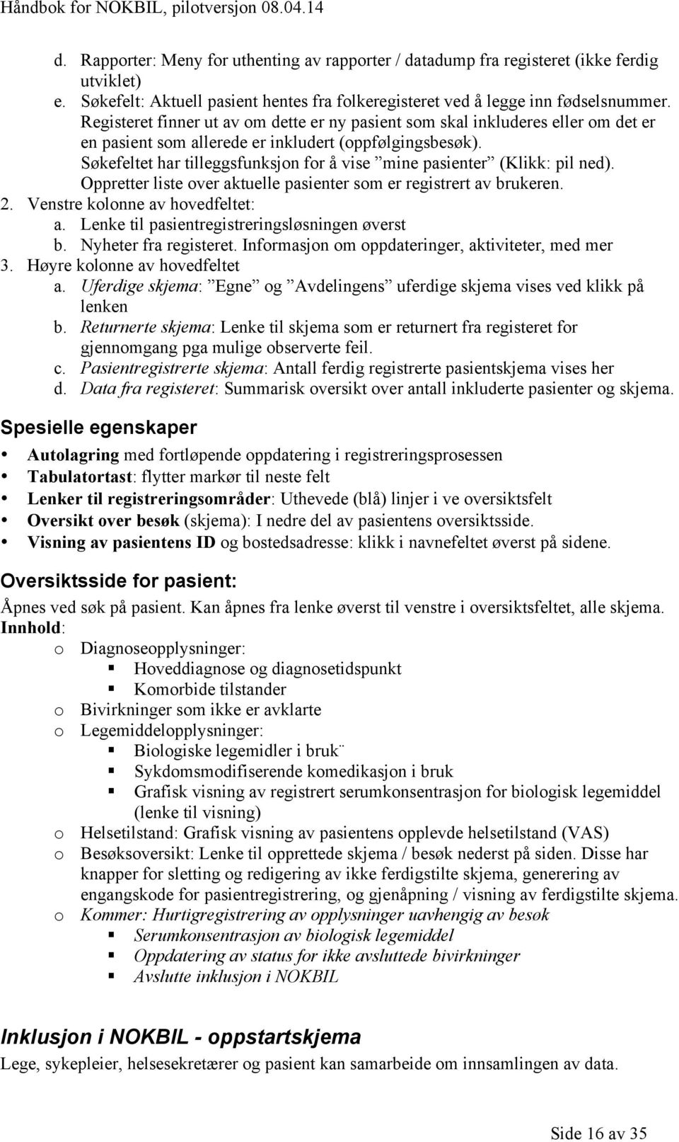 Søkefeltet har tilleggsfunksjon for å vise mine pasienter (Klikk: pil ned). Oppretter liste over aktuelle pasienter som er registrert av brukeren. 2. Venstre kolonne av hovedfeltet: a.