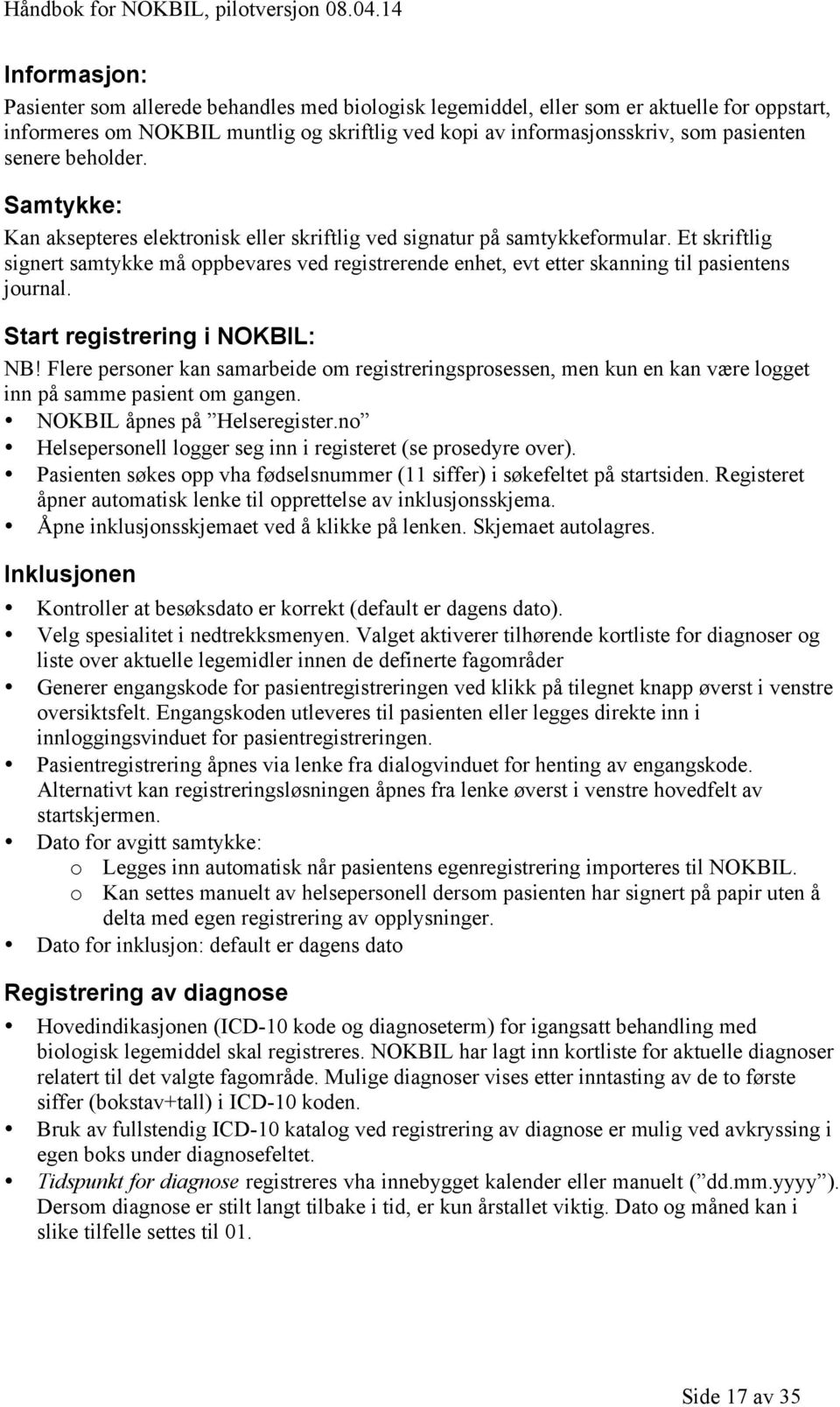 Et skriftlig signert samtykke må oppbevares ved registrerende enhet, evt etter skanning til pasientens journal. Start registrering i NOKBIL: NB!