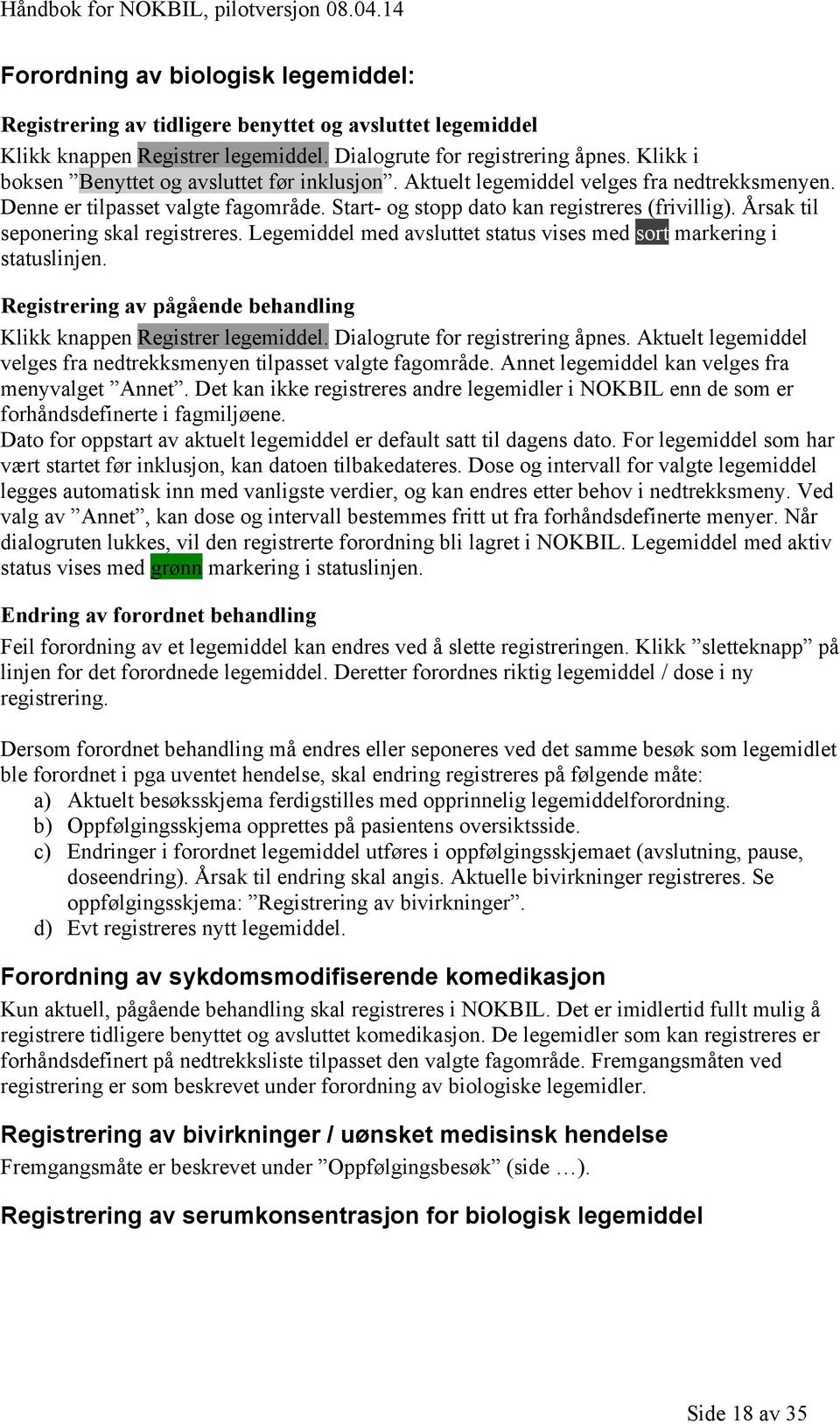 Årsak til seponering skal registreres. Legemiddel med avsluttet status vises med sort markering i statuslinjen. Registrering av pågående behandling Klikk knappen Registrer legemiddel.