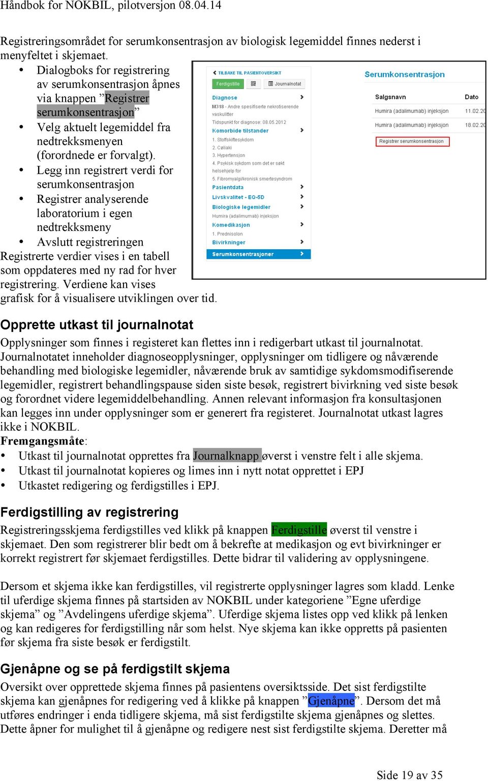 Legg inn registrert verdi for serumkonsentrasjon Registrer analyserende laboratorium i egen nedtrekksmeny Avslutt registreringen Registrerte verdier vises i en tabell som oppdateres med ny rad for