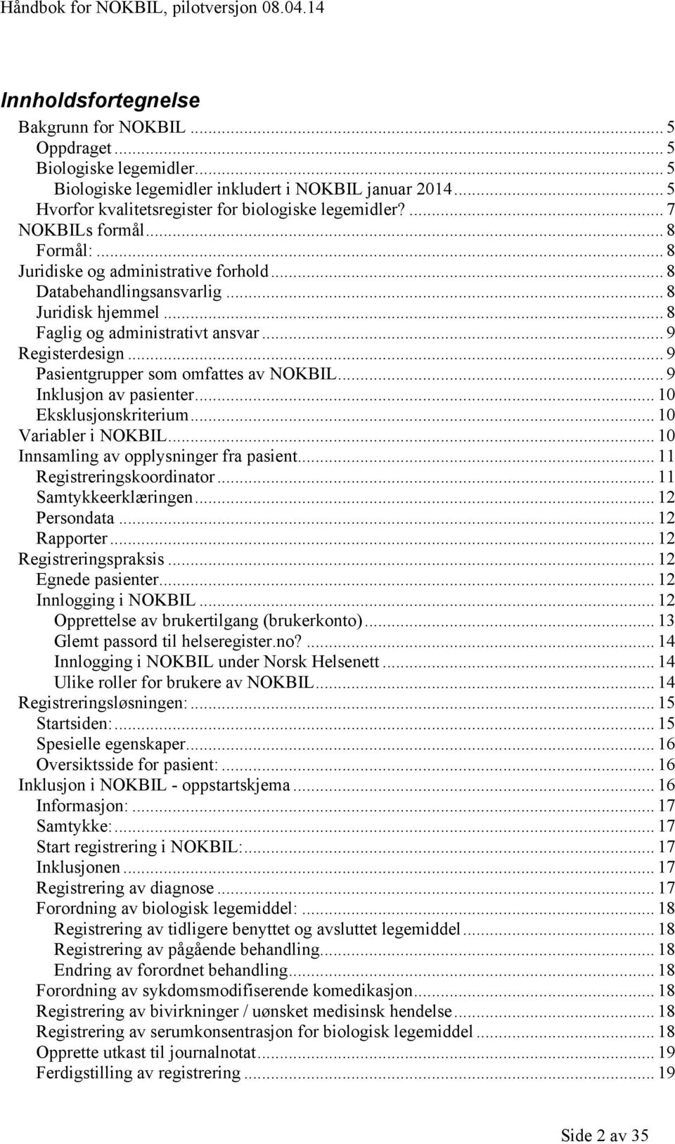 .. 9 Pasientgrupper som omfattes av NOKBIL... 9 Inklusjon av pasienter... 10 Eksklusjonskriterium... 10 Variabler i NOKBIL... 10 Innsamling av opplysninger fra pasient... 11 Registreringskoordinator.