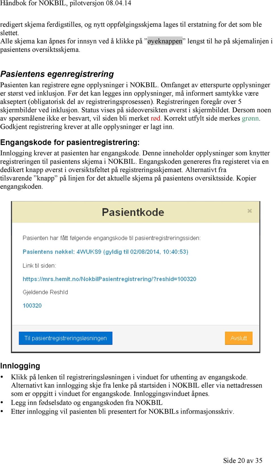 Omfanget av etterspurte opplysninger er størst ved inklusjon. Før det kan legges inn opplysninger, må informert samtykke være akseptert (obligatorisk del av registreringsprosessen).