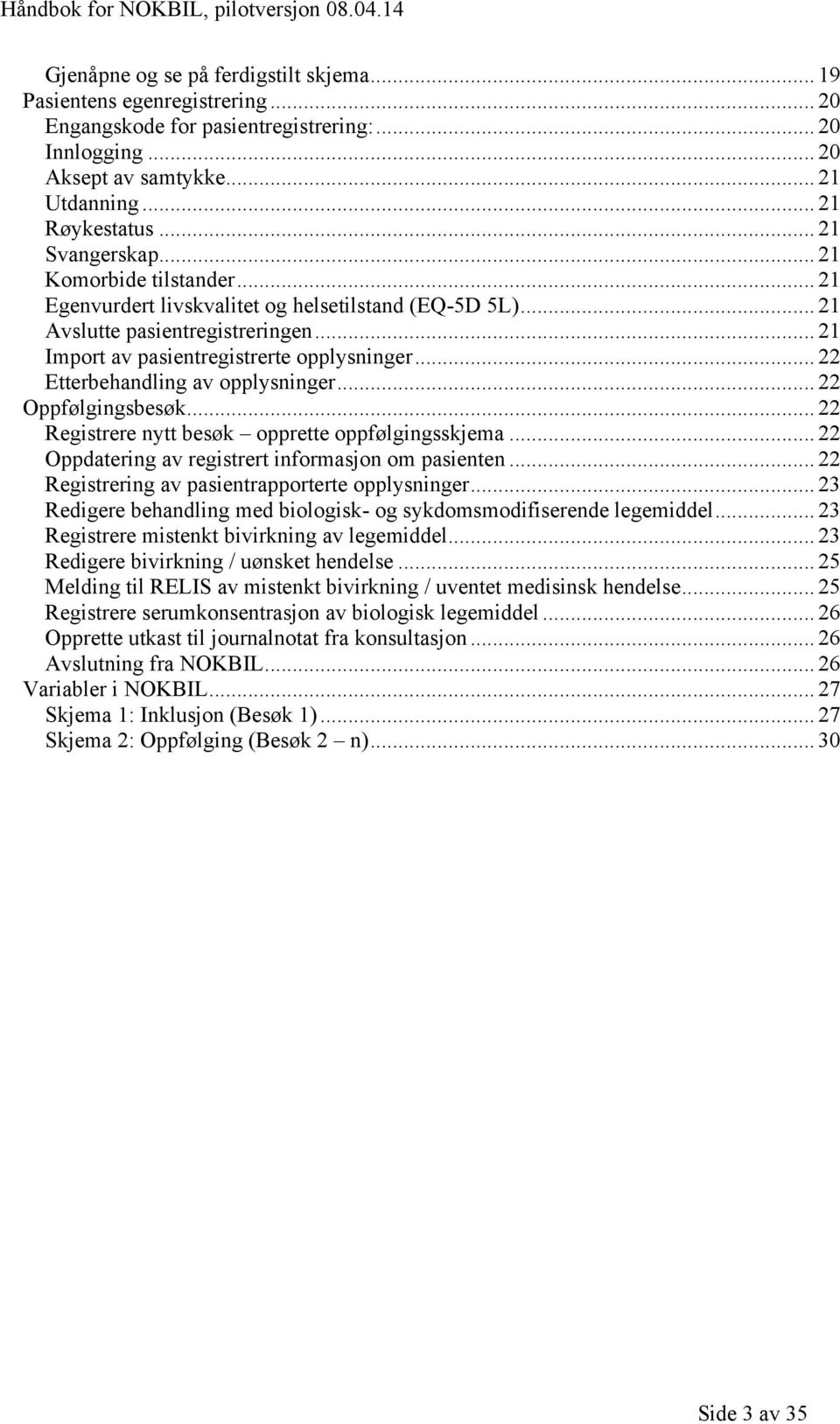 .. 22 Etterbehandling av opplysninger... 22 Oppfølgingsbesøk... 22 Registrere nytt besøk opprette oppfølgingsskjema... 22 Oppdatering av registrert informasjon om pasienten.