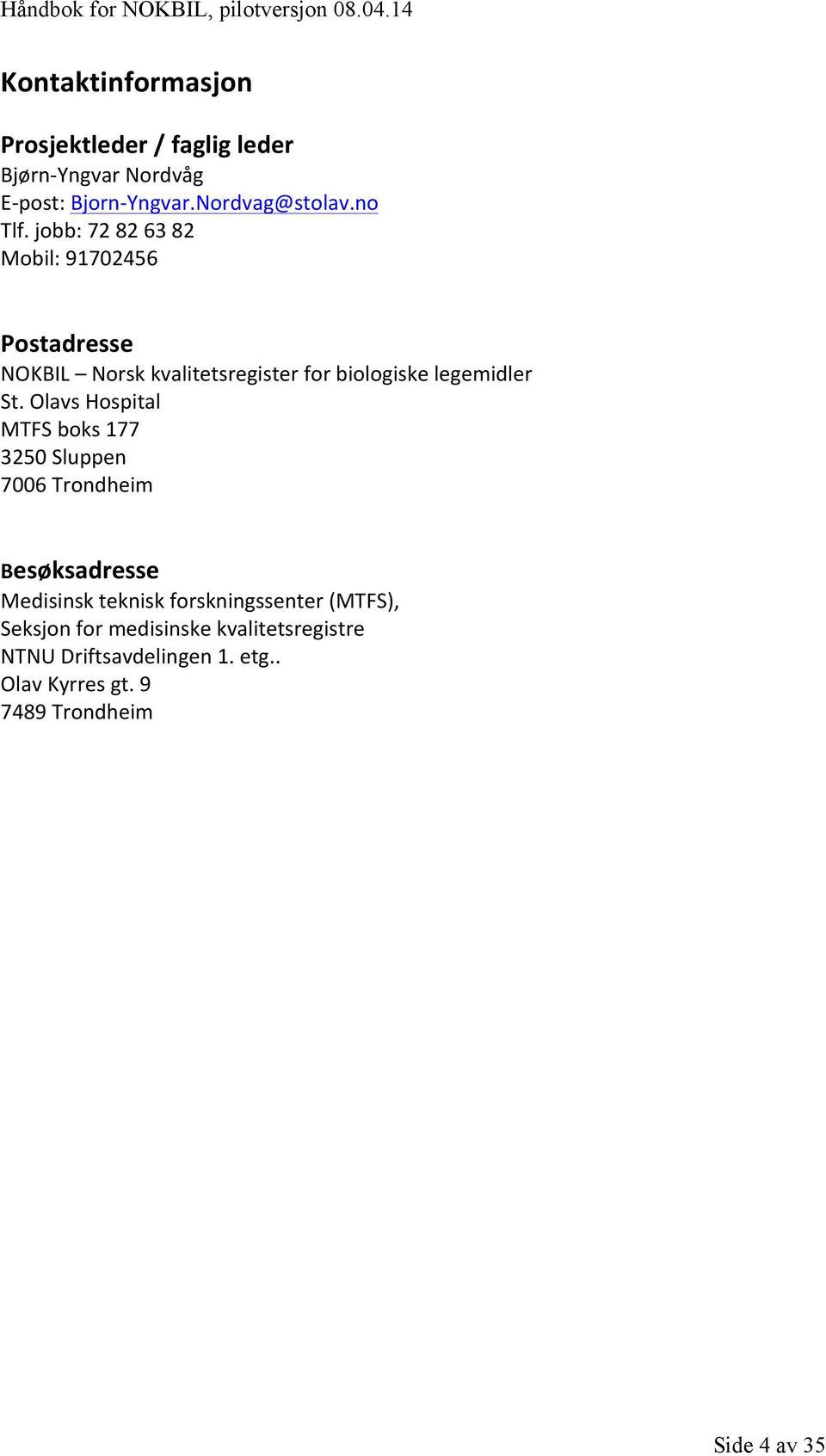 Olavs Hospital MTFS boks 177 3250 Sluppen 7006 Trondheim Besøksadresse Medisinsk teknisk forskningssenter (MTFS),