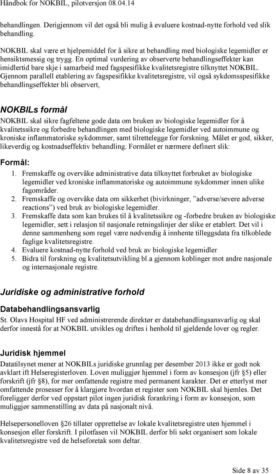 En optimal vurdering av observerte behandlingseffekter kan imidlertid bare skje i samarbeid med fagspesifikke kvalitetsregistre tilknyttet NOKBIL.