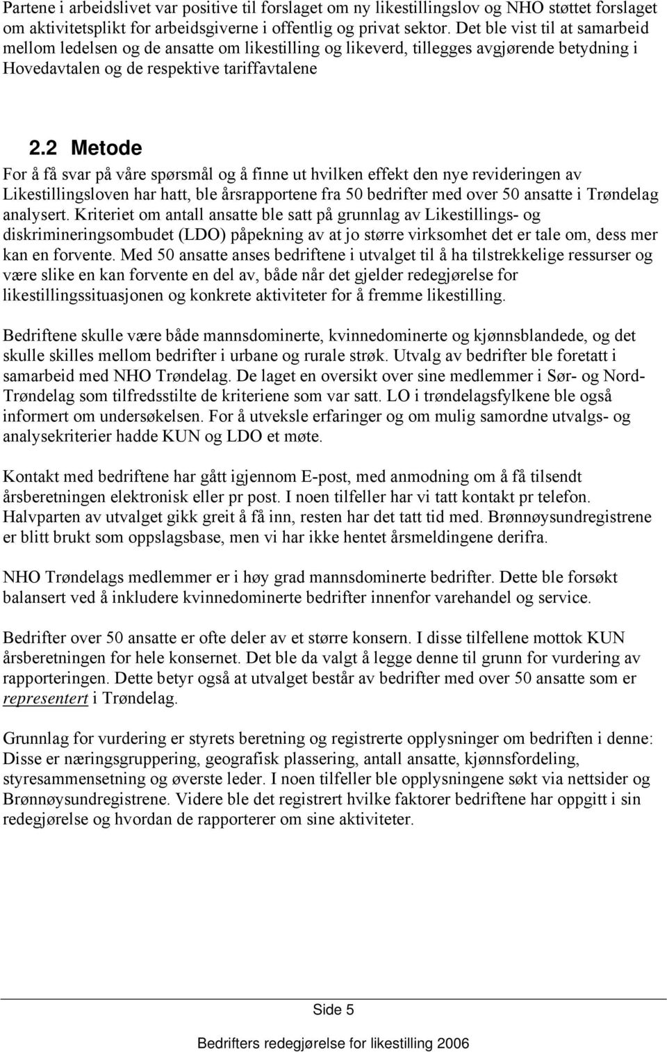 2 Metode For å få svar på våre spørsmål og å finne ut hvilken effekt den nye revideringen av Likestillingsloven har hatt, ble årsrapportene fra 50 bedrifter med over 50 ansatte i Trøndelag analysert.