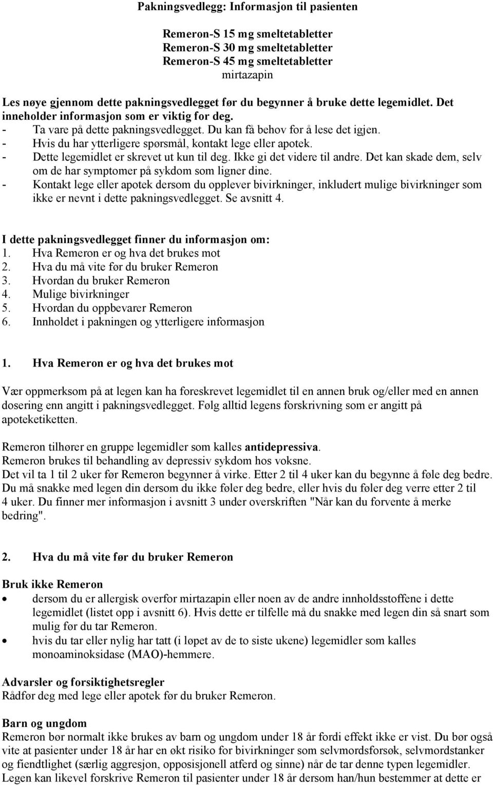 - Hvis du har ytterligere spørsmål, kontakt lege eller apotek. - Dette legemidlet er skrevet ut kun til deg. Ikke gi det videre til andre.