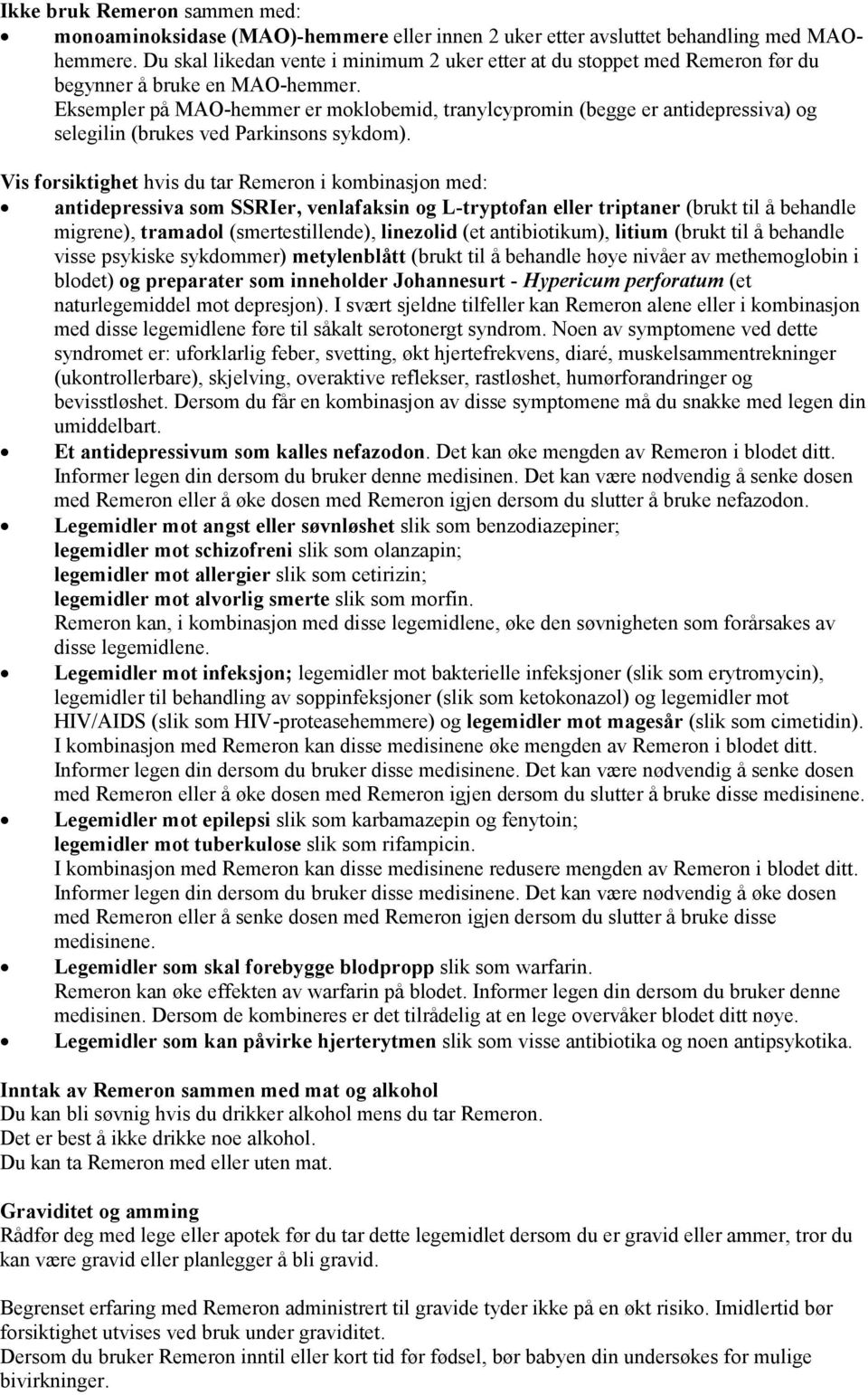 Eksempler på MAO-hemmer er moklobemid, tranylcypromin (begge er antidepressiva) og selegilin (brukes ved Parkinsons sykdom).