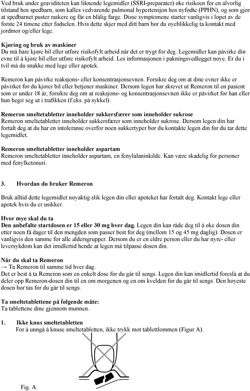 Hvis dette skjer med ditt barn bør du øyeblikkelig ta kontakt med jordmor og/eller lege. Kjøring og bruk av maskiner Du må bare kjøre bil eller utføre risikofylt arbeid når det er trygt for deg.