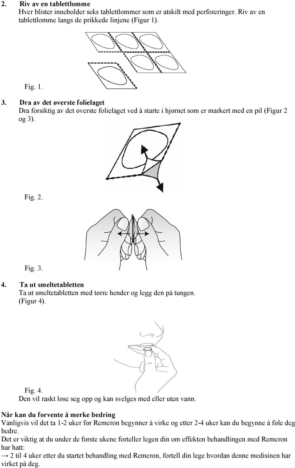 Ta ut smeltetabletten Ta ut smeltetabletten med tørre hender og legg den på tungen. (Figur 4). Fig. 4. Den vil raskt løse seg opp og kan svelges med eller uten vann.