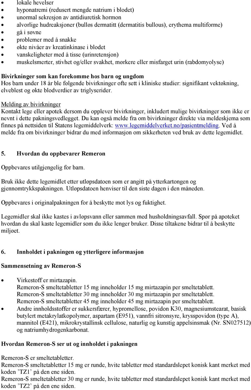 Bivirkninger som kan forekomme hos barn og ungdom Hos barn under 18 år ble følgende bivirkninger ofte sett i kliniske studier: signifikant vektøkning, elveblest og økte blodverdier av triglyserider.