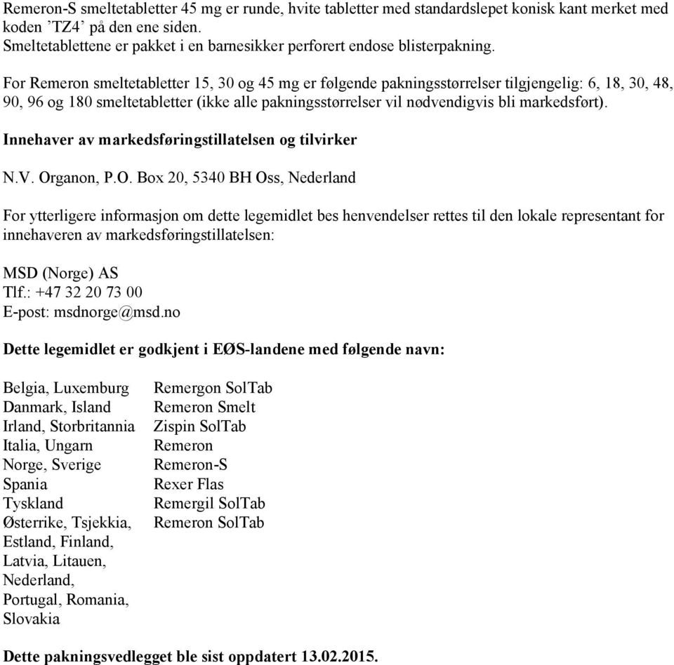 For Remeron smeltetabletter 15, 30 og 45 mg er følgende pakningsstørrelser tilgjengelig: 6, 18, 30, 48, 90, 96 og 180 smeltetabletter (ikke alle pakningsstørrelser vil nødvendigvis bli markedsført).