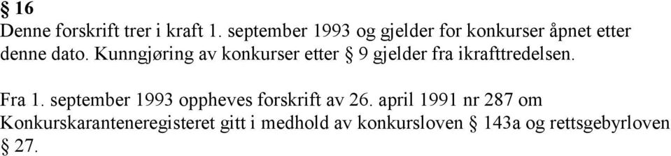 Kunngjøring av konkurser etter 9 gjelder fra ikrafttredelsen. Fra 1.