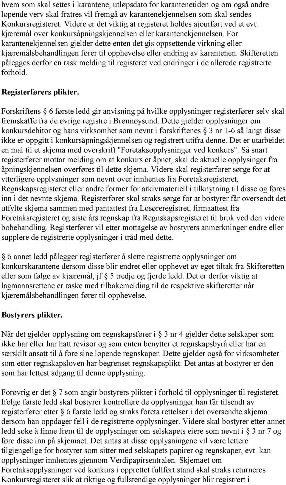 For karantenekjennelsen gjelder dette enten det gis oppsettende virkning eller kjæremålsbehandlingen fører til opphevelse eller endring av karantenen.