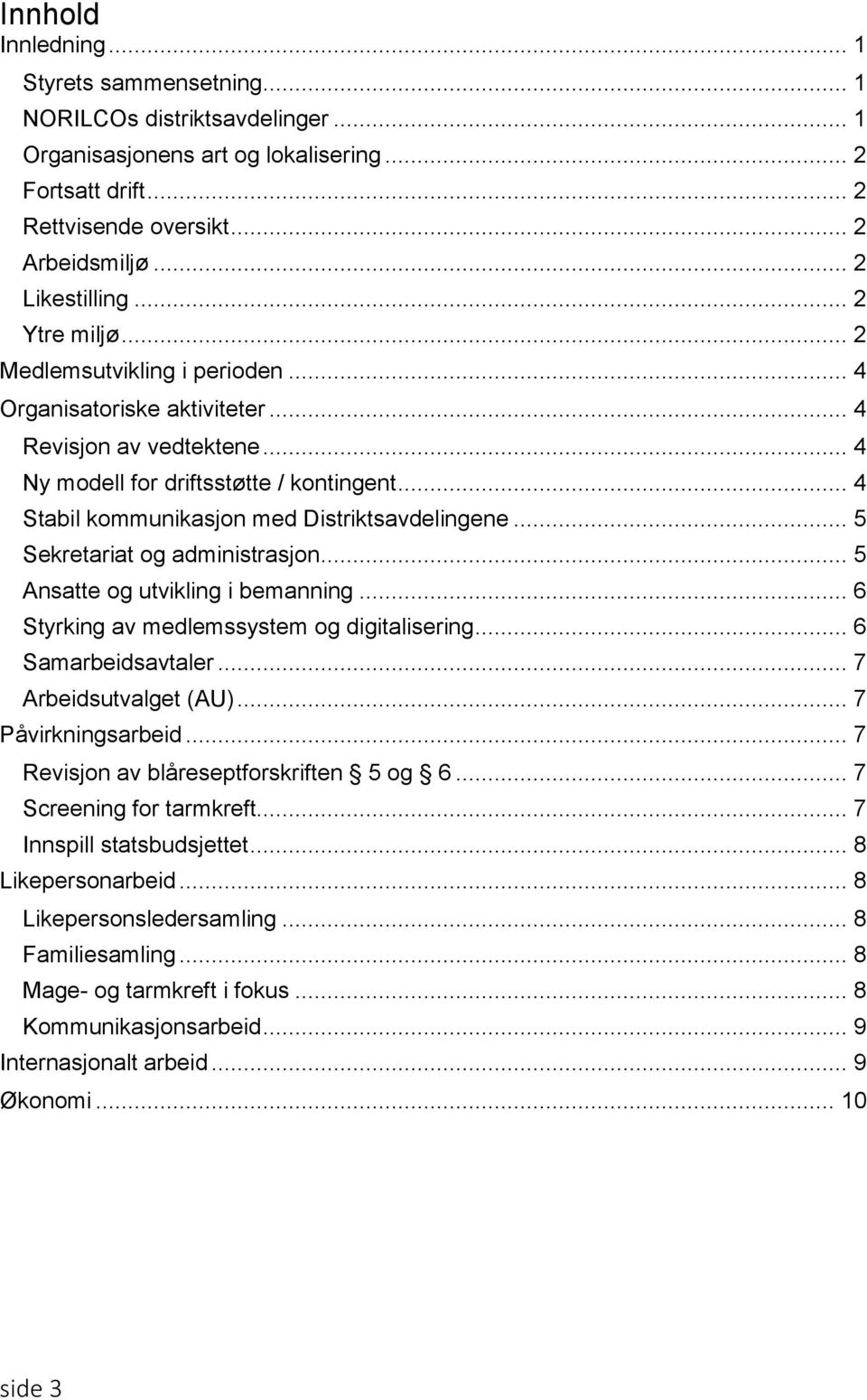 .. 4 Stabil kommunikasjon med Distriktsavdelingene... 5 Sekretariat og administrasjon... 5 Ansatte og utvikling i bemanning... 6 Styrking av medlemssystem og digitalisering... 6 Samarbeidsavtaler.