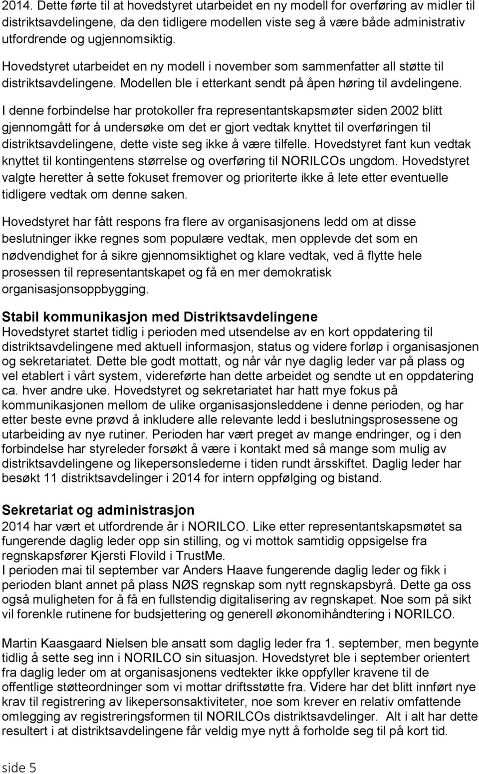 I denne forbindelse har protokoller fra representantskapsmøter siden 2002 blitt gjennomgått for å undersøke om det er gjort vedtak knyttet til overføringen til distriktsavdelingene, dette viste seg