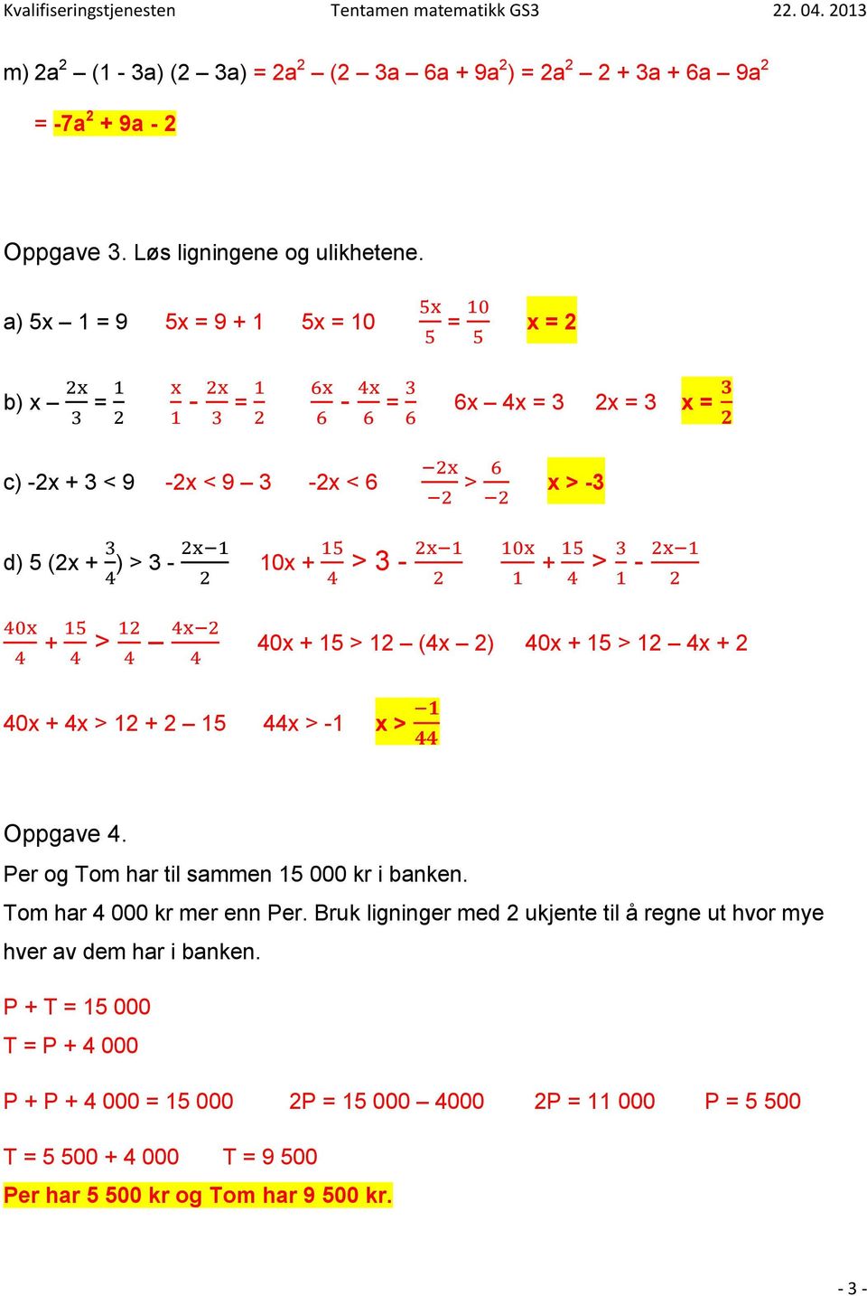 2) 40x + 15 > 12 4x + 2 40x + 4x > 12 + 2 15 44x > -1 x > Oppgave 4. Per og Tom har til sammen 15 000 kr i banken. Tom har 4 000 kr mer enn Per.