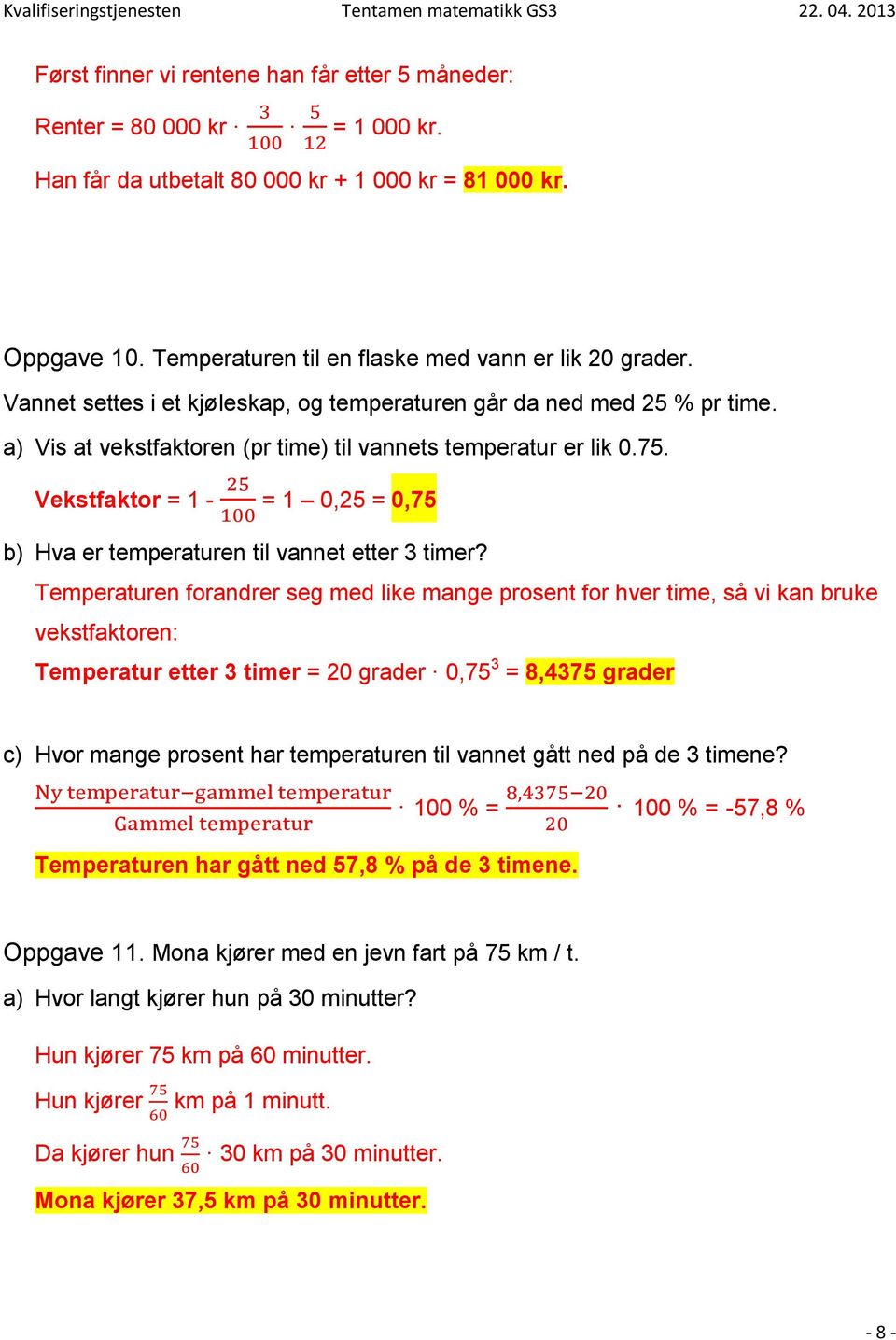 Vekstfaktor = 1 - = 1 0,25 = 0,75 b) Hva er temperaturen til vannet etter 3 timer?