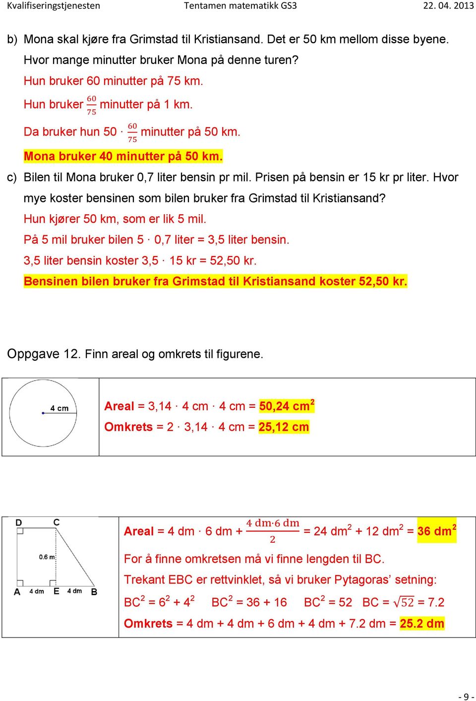 Hvor mye koster bensinen som bilen bruker fra Grimstad til Kristiansand? Hun kjører 50 km, som er lik 5 mil. På 5 mil bruker bilen 5 0,7 liter = 3,5 liter bensin.