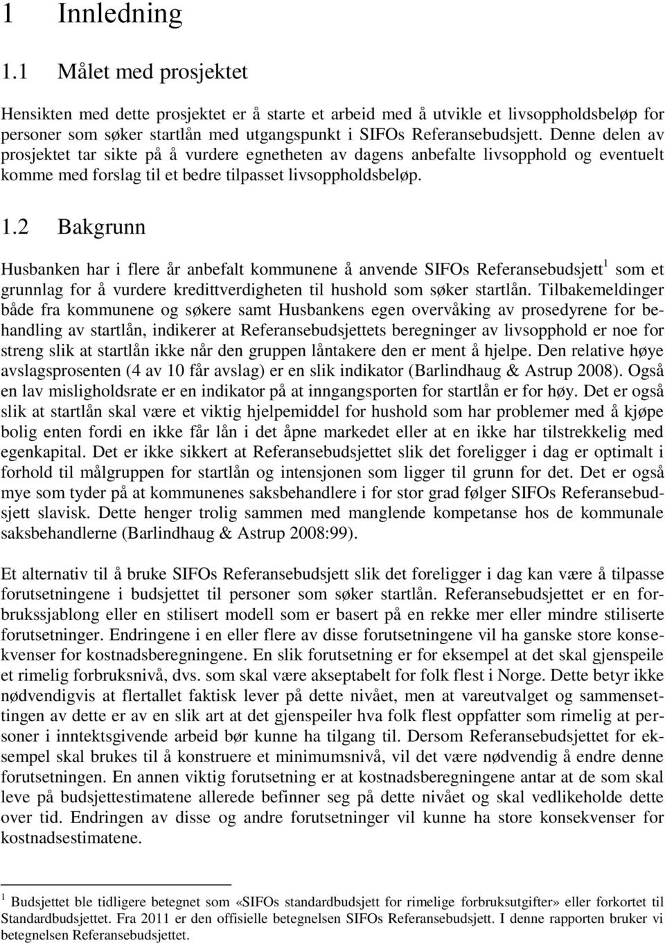 Denne delen av prosjektet tar sikte på å vurdere egnetheten av dagens anbefalte livsopphold og eventuelt komme med forslag til et bedre tilpasset livsoppholdsbeløp. 1.