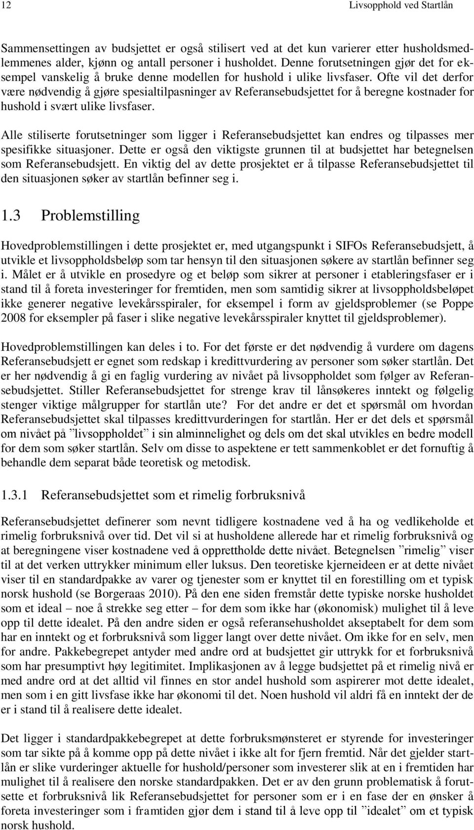 Ofte vil det derfor være nødvendig å gjøre spesialtilpasninger av Referansebudsjettet for å beregne kostnader for hushold i svært ulike livsfaser.