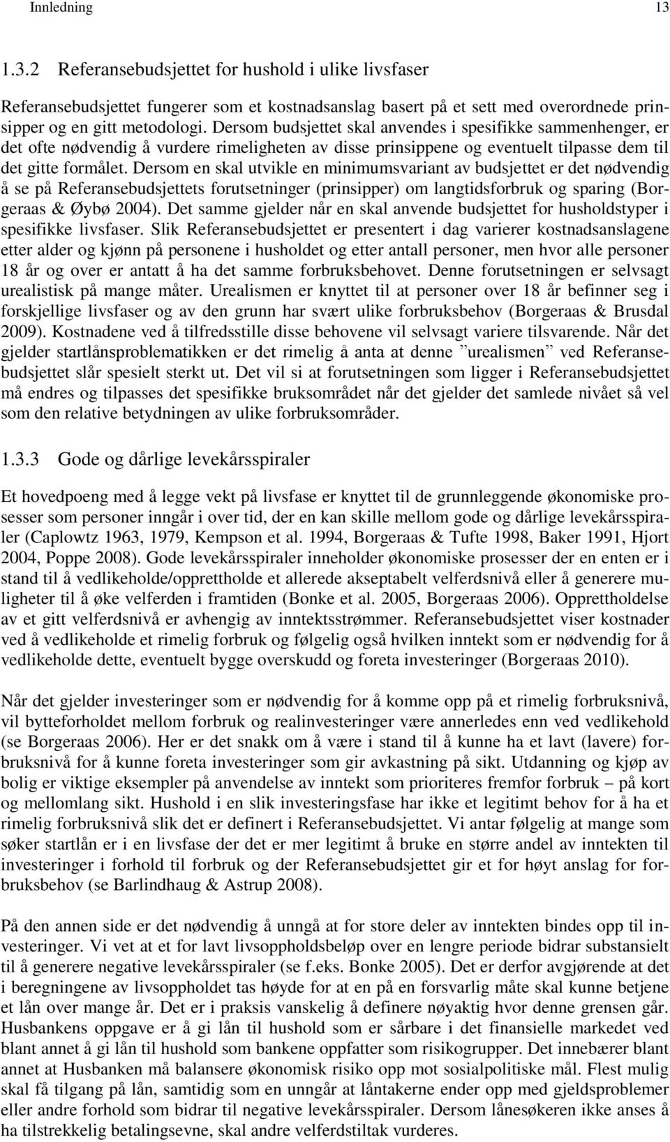 Dersom en skal utvikle en minimumsvariant av budsjettet er det nødvendig å se på Referansebudsjettets forutsetninger (prinsipper) om langtidsforbruk og sparing (Borgeraas & Øybø 2004).