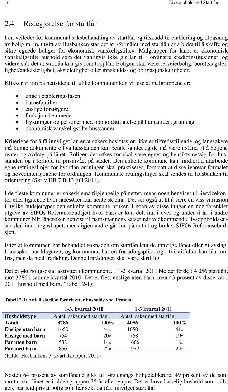 Målgrupper for lånet er økonomisk vanskeligstilte hushold som det vanligvis ikke gis lån til i ordinære kredittinstitusjoner, og videre står det at startlån kan gis som topplån.