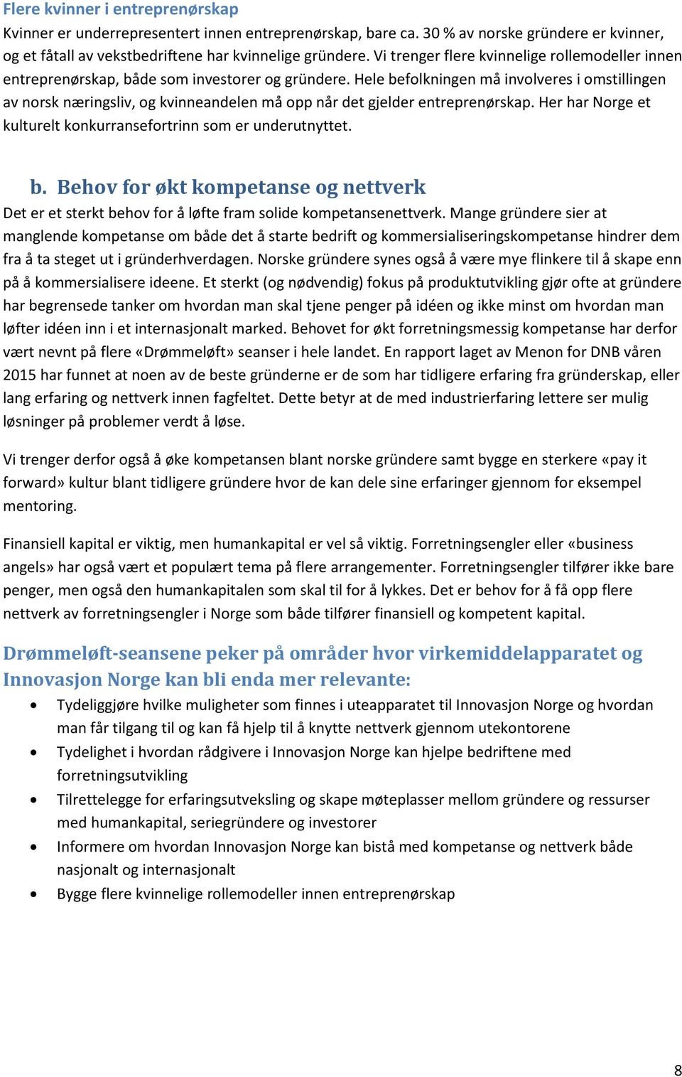 Hele befolkningen må involveres i omstillingen av norsk næringsliv, og kvinneandelen må opp når det gjelder entreprenørskap. Her har Norge et kulturelt konkurransefortrinn som er underutnyttet. b. Behov for økt kompetanse og nettverk Det er et sterkt behov for å løfte fram solide kompetansenettverk.